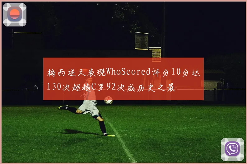 梅西逆天表现WhoScored评分10分达130次超越C罗92次成历史之最