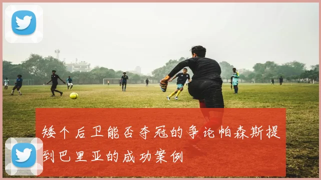 矮个后卫能否夺冠的争论帕森斯提到巴里亚的成功案例