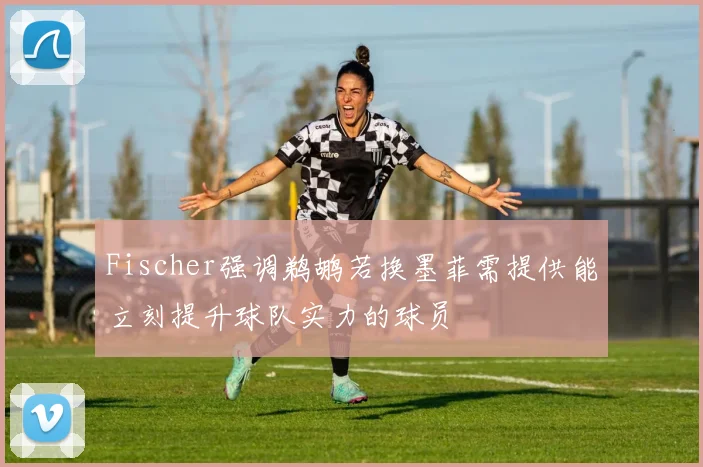 Fischer强调鹈鹕若换墨菲需提供能立刻提升球队实力的球员